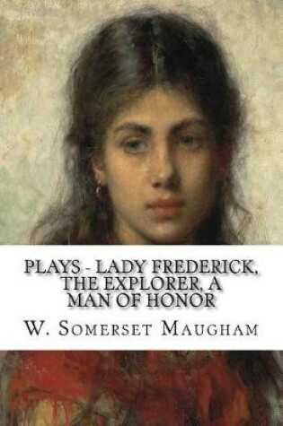 Cover of Plays - Lady Frederick, The Explorer, A Man of Honor