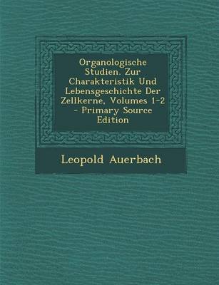 Book cover for Organologische Studien. Zur Charakteristik Und Lebensgeschichte Der Zellkerne, Volumes 1-2 - Primary Source Edition