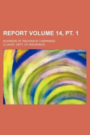 Cover of Report Volume 14, PT. 1; Business of Insurance Companies