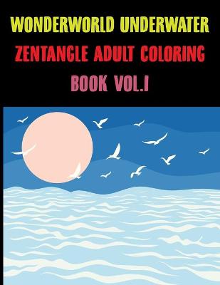 Book cover for Wonderworld Underwater Zentangle Adult Coloring Book Vol.1