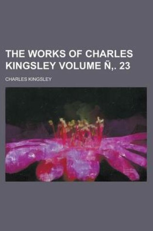 Cover of The Works of Charles Kingsley Volume N . 23