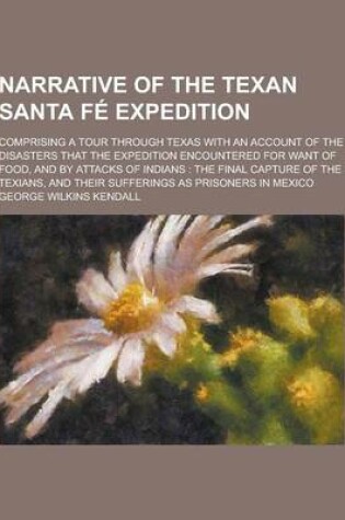 Cover of Narrative of the Texan Santa Fe Expedition; Comprising a Tour Through Texas with an Account of the Disasters That the Expedition Encountered for Want