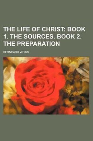 Cover of The Life of Christ (Volume 1); Book 1. the Sources. Book 2. the Preparation