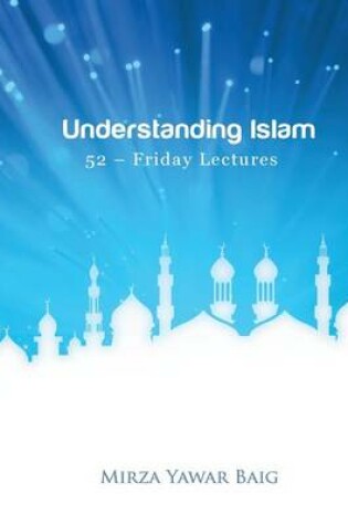 Cover of Understanding Islam - 52 Friday Lectures