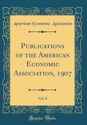 Book cover for Publications of the American Economic Association, 1907, Vol. 8 (Classic Reprint)