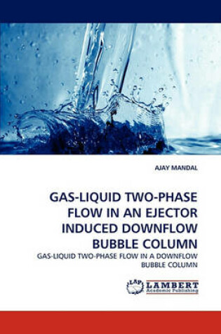 Cover of Gas-Liquid Two-Phase Flow in an Ejector Induced Downflow Bubble Column