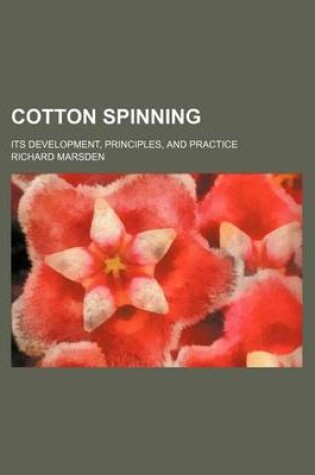 Cover of Cotton Spinning; Its Development, Principles, and Practice