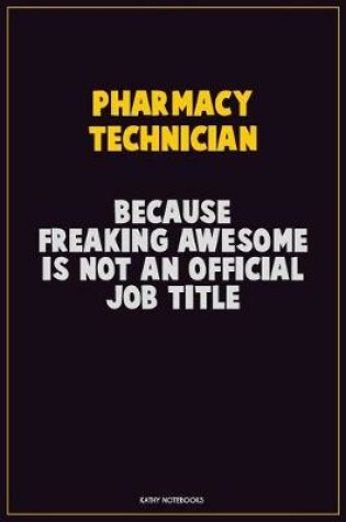 Cover of Pharmacy Technician, Because Freaking Awesome Is Not An Official Job Title