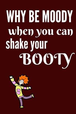 Cover of Why be moody when you can shake your booty