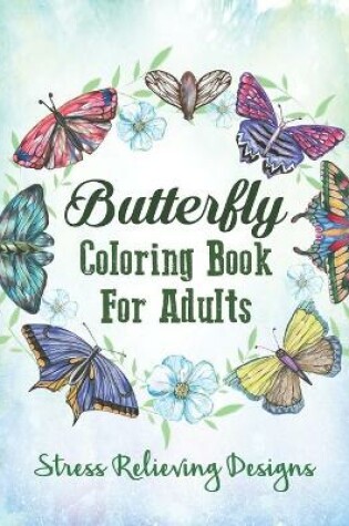 Cover of Butterfly Coloring Book For Adults Stress Relieving Designs