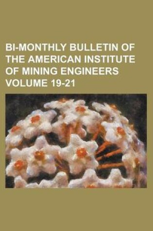 Cover of Bi-Monthly Bulletin of the American Institute of Mining Engineers Volume 19-21