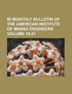 Book cover for Bi-Monthly Bulletin of the American Institute of Mining Engineers Volume 19-21