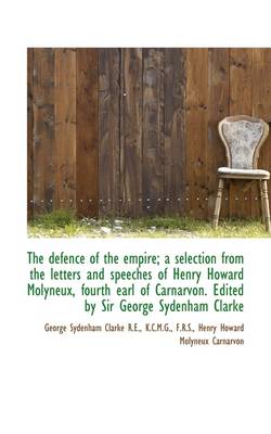 Book cover for The Defence of the Empire; A Selection from the Letters and Speeches of Henry Howard Molyneux, Fourt