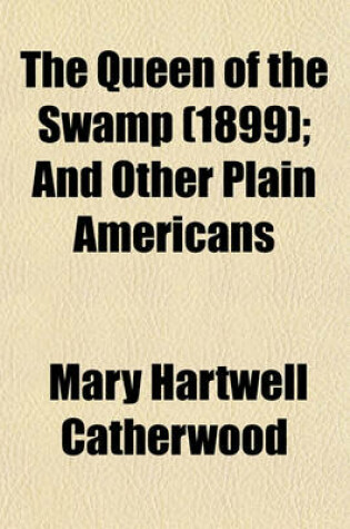 Cover of The Queen of the Swamp Volume 1899; And Other Plain Americans