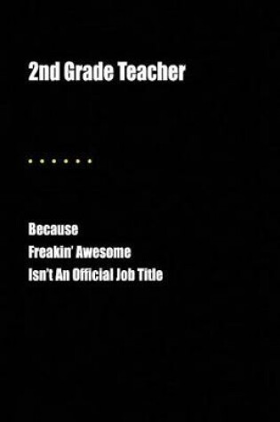 Cover of 2nd Grade Teacher Because Freakin' Awesome Isn't an Official Job Title