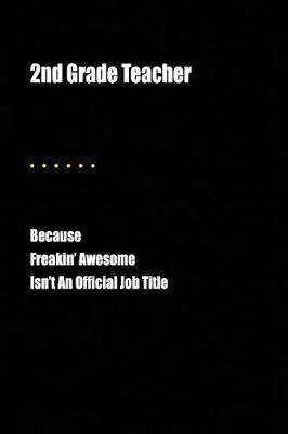 Book cover for 2nd Grade Teacher Because Freakin' Awesome Isn't an Official Job Title