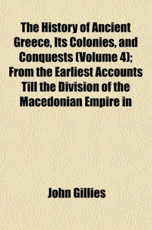 Cover of The History of Ancient Greece, Its Colonies, and Conquests (Volume 4); From the Earliest Accounts Till the Division of the Macedonian Empire in