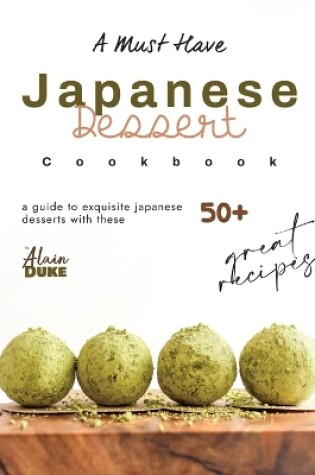 Cover of A Must Have Japanese Dessert Cookbook