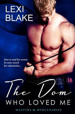 The Dom Who Loved Me, Masters and Mercenaries, Book 1 by Lexi Blake