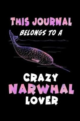 Cover of This Journal Belongs To A Crazy Narwhal Lover