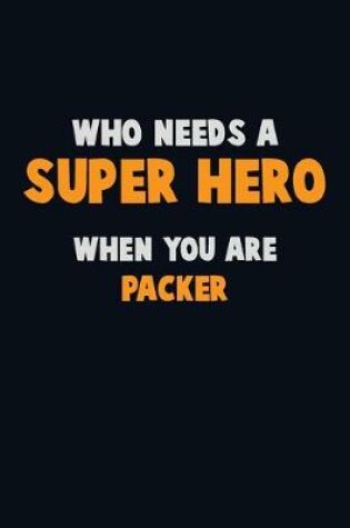 Cover of Who Need A SUPER HERO, When You Are Packer