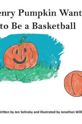 Cover of Henry Pumpkin Wants to Be A Basketball