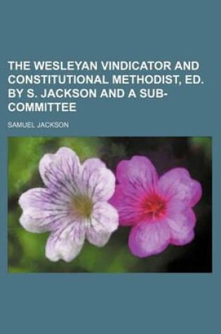 Cover of The Wesleyan Vindicator and Constitutional Methodist, Ed. by S. Jackson and a Sub-Committee