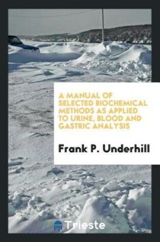 Cover of A Manual of Selected Biochemical Methods as Applied to Urine, Blood and Gastric Analysis