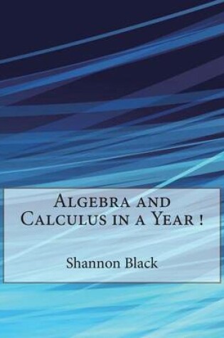 Cover of Algebra and Calculus in a Year !