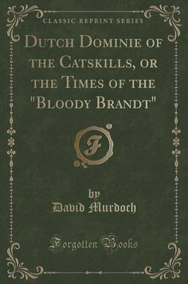 Book cover for Dutch Dominie of the Catskills, or the Times of the Bloody Brandt (Classic Reprint)