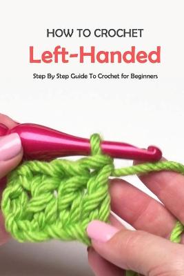 Book cover for How To Crochet Left-Handed