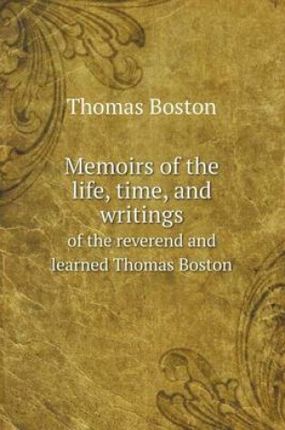 Cover of Memoirs of the life, time, and writings of the reverend and learned Thomas Boston