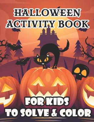 Book cover for Halloween Activity Book for Kids To Solve & Color