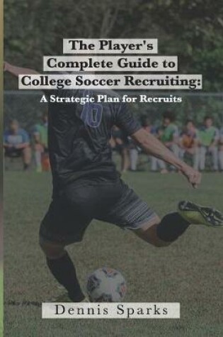 Cover of The Player's Complete Guide to College Soccer Recruiting