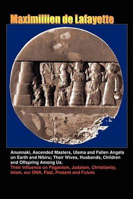 Book cover for Anunnaki, Ascended Masters, Ulema and Fallen Angels on Earth and Nibiru; Their Wives, Husbands, Children and Offspring Among Us.