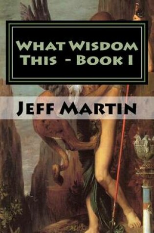 Cover of What Wisdom This - Book I