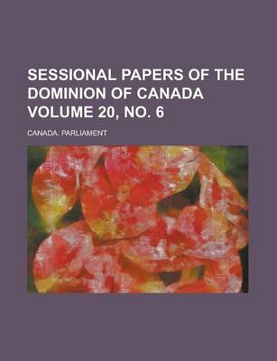 Book cover for Sessional Papers of the Dominion of Canada Volume 20, No. 6