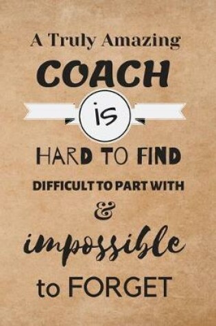 Cover of A Truly Amazing COACH is Hard to Find Difficult to Part With & impossible to Forget