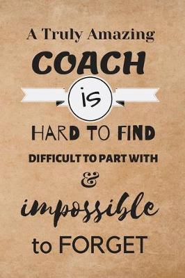 Book cover for A Truly Amazing COACH is Hard to Find Difficult to Part With & impossible to Forget