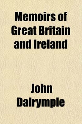 Cover of Memoirs of Great Britain and Ireland Volume 2; From the Dissolution of the Lst Parliament of Charles II Till the Capture of the French and Spanish Fleet at Vigo