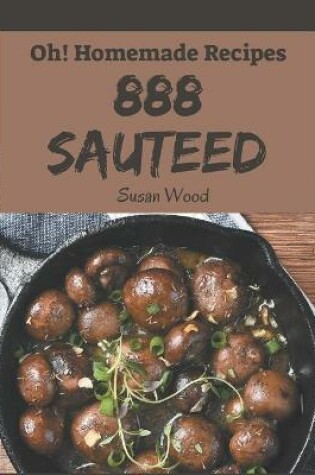 Cover of Oh! 888 Homemade Sauteed Recipes