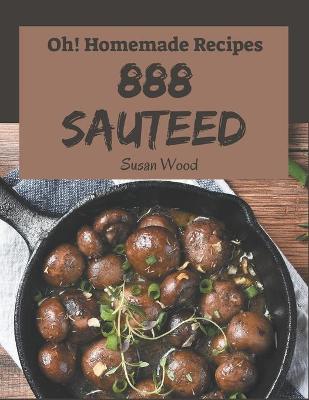 Book cover for Oh! 888 Homemade Sauteed Recipes