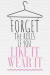 Book cover for Forget The Rules If You Like It Wear It