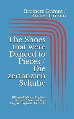 Book cover for The Shoes that were Danced to Pieces / Die zertanzten Schuhe (Bilingual Edition
