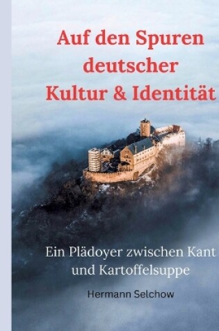 Cover of Auf den Spuren deutscher Kultur & Identität - Ein Plädoyer zwischen Kant und Kartoffelsuppe