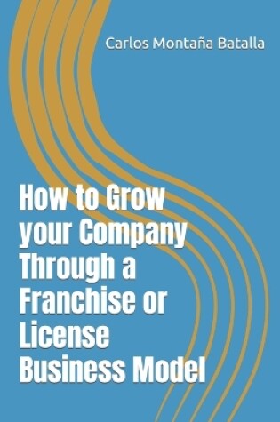 Cover of How to Grow your Company Through a Franchise or License Business Model