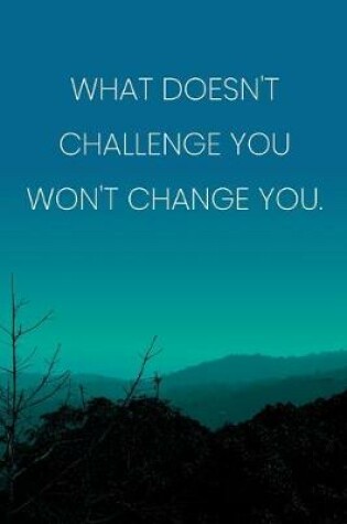 Cover of Inspirational Quote Notebook - 'What Doesn't Challenge You Won't Change You.' - Inspirational Journal to Write in - Inspirational Quote Diary