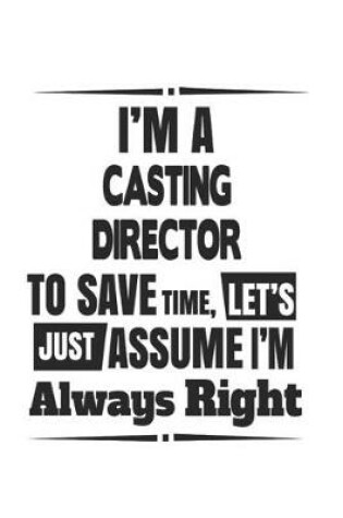 Cover of I'm A Casting Director To Save Time, Let's Just Assume I'm Always Right