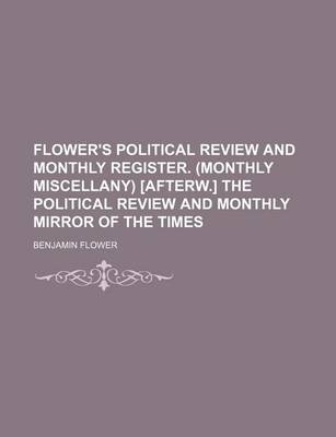 Book cover for Flower's Political Review and Monthly Register. (Monthly Miscellany) [Afterw.] the Political Review and Monthly Mirror of the Times