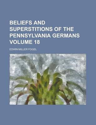 Book cover for Beliefs and Superstitions of the Pennsylvania Germans Volume 18
